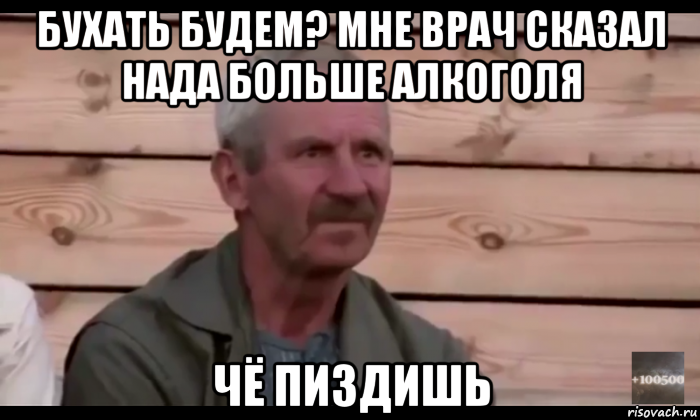 бухать будем? мне врач сказал нада больше алкоголя чё пиздишь, Мем  Охуевающий дед