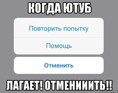 когда ютуб лагает! отменииить!!, Мем Отменить Помощь Повторить попытку