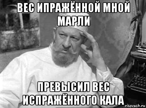 вес ипражённой мной марли превысил вес испражённого кала