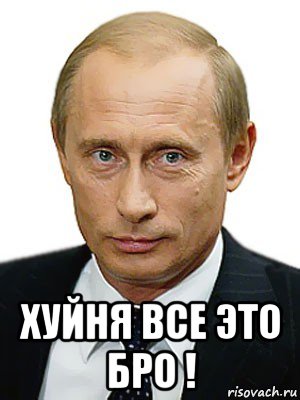  хуйня все это бро !, Мем Путин