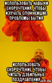использовать навыки скорочтения, чтобы изучать сложнейшие проблемы бытия использовать скорочтение, чтобы читать дэбильные поздравления