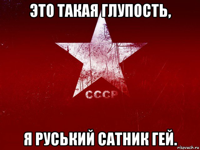 это такая глупость, я руський сатник гей.