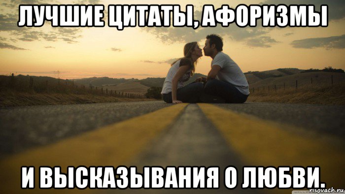лучшие цитаты, афоризмы и высказывания о любви.