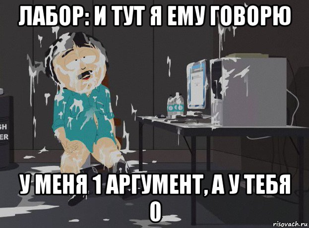 лабор: и тут я ему говорю у меня 1 аргумент, а у тебя 0, Мем south park