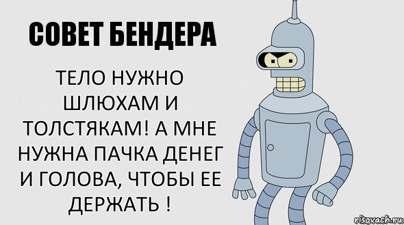 Тело нужно шлюхам и толстякам! А мне нужна пачка денег и голова, чтобы ее держать !, Комикс Советы Бендера