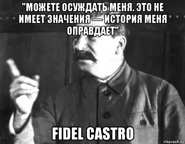 "можете осуждать меня. это не имеет значения — история меня оправдает" fidel castro, Мем  Сталин пригрозил пальцем