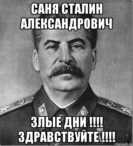 саня сталин александрович злые дни !!!! здравствуйте !!!!