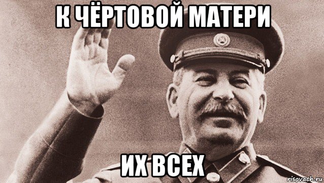 к чёртовой матери их всех, Мем Сталин