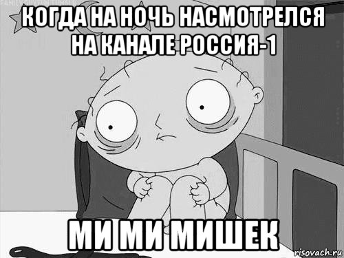 когда на ночь насмотрелся на канале россия-1 ми ми мишек