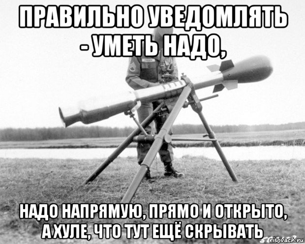 правильно уведомлять - уметь надо, надо напрямую, прямо и открыто, а хуле, что тут ещё скрывать