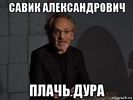 савик александрович плачь дура