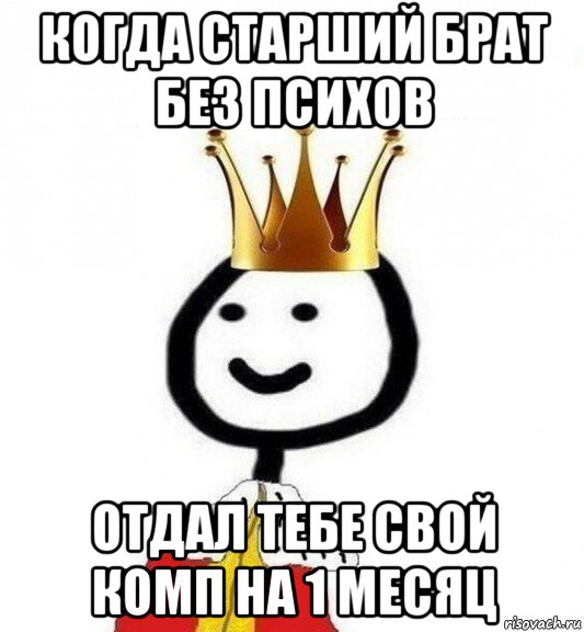 когда старший брат без психов отдал тебе свой комп на 1 месяц, Мем Теребонька Царь