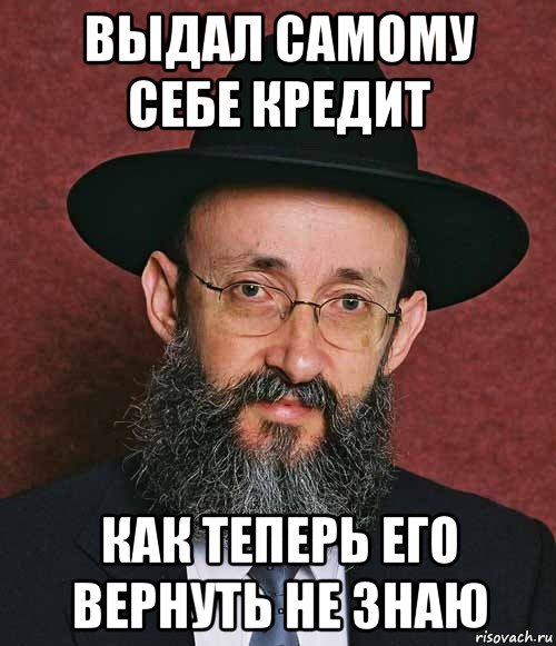 выдал самому себе кредит как теперь его вернуть не знаю