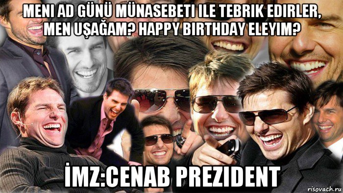 meni ad günü münasebeti ile tebrik edirler, men uşağam? happy birthday eleyim? İmz:cenab prezident