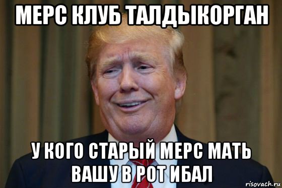 мерс клуб талдыкорган у кого старый мерс мать вашу в рот ибал