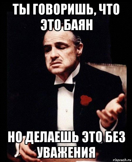 ты говоришь, что это баян но делаешь это без уважения, Мем ты делаешь это без уважения