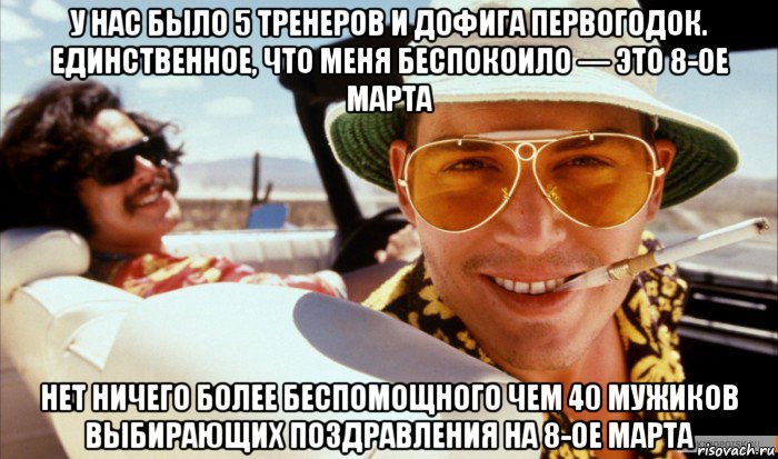 у нас было 5 тренеров и дофига первогодок. единственное, что меня беспокоило — это 8-ое марта нет ничего более беспомощного чем 40 мужиков выбирающих поздравления на 8-ое марта