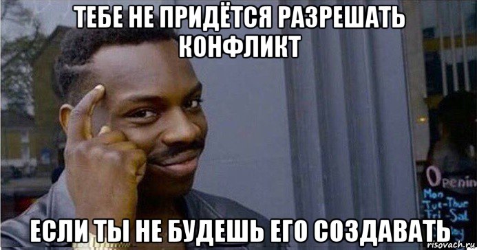 тебе не придётся разрешать конфликт если ты не будешь его создавать, Мем Умный Негр