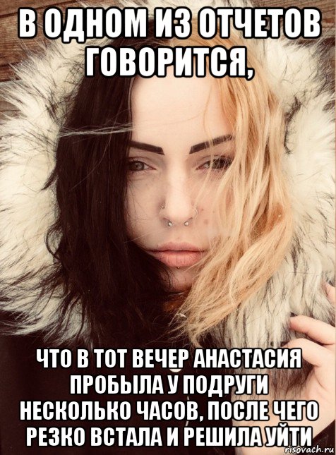 в одном из отчетов говорится, что в тот вечер анастасия пробыла у подруги несколько часов, после чего резко встала и решила уйти
