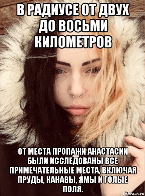 в радиусе от двух до восьми километров от места пропажи анастасии были исследованы все примечательные места, включая пруды, канавы, ямы и голые поля.
