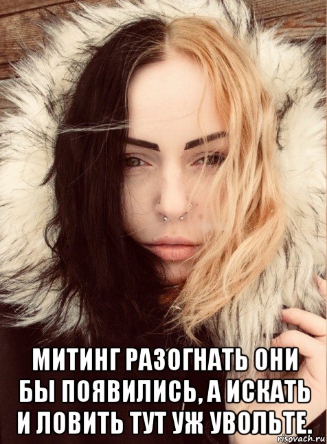  митинг разогнать они бы появились, а искать и ловить тут уж увольте.