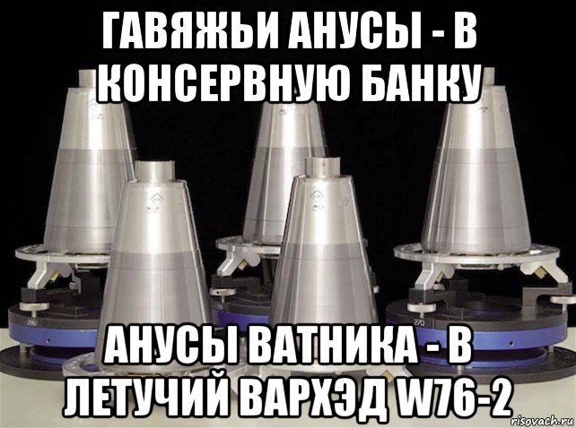 гавяжьи анусы - в консервную банку анусы ватника - в летучий вархэд w76-2