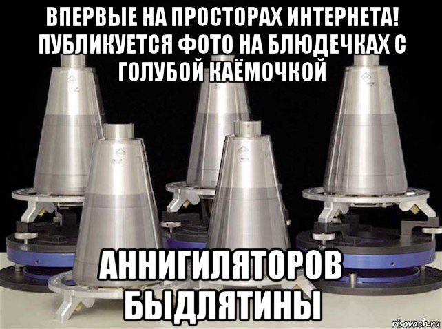 впервые на просторах интернета! публикуется фото на блюдечках с голубой каёмочкой аннигиляторов быдлятины