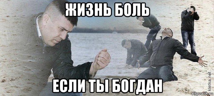 жизнь боль если ты богдан