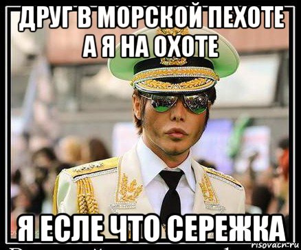друг в морской пехоте а я на охоте я есле что сережка