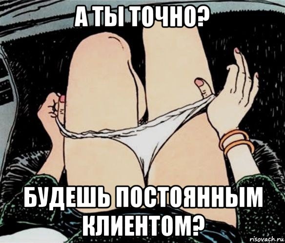 а ты точно? будешь постоянным клиентом?, Мем А ты точно