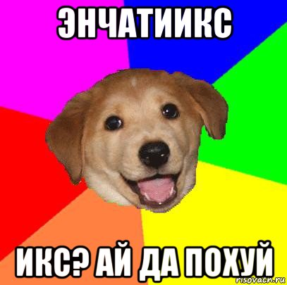 энчатиикс икс? ай да похуй, Мем Advice Dog