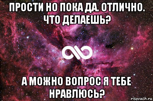 прости но пока да. отлично. что делаешь? а можно вопрос я тебе нравлюсь?, Мем офигенно