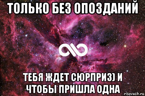 только без опозданий тебя ждет сюрприз) и чтобы пришла одна, Мем офигенно