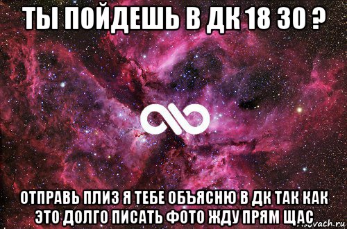 ты пойдешь в дк 18 30 ? отправь плиз я тебе объясню в дк так как это долго писать фото жду прям щас, Мем офигенно