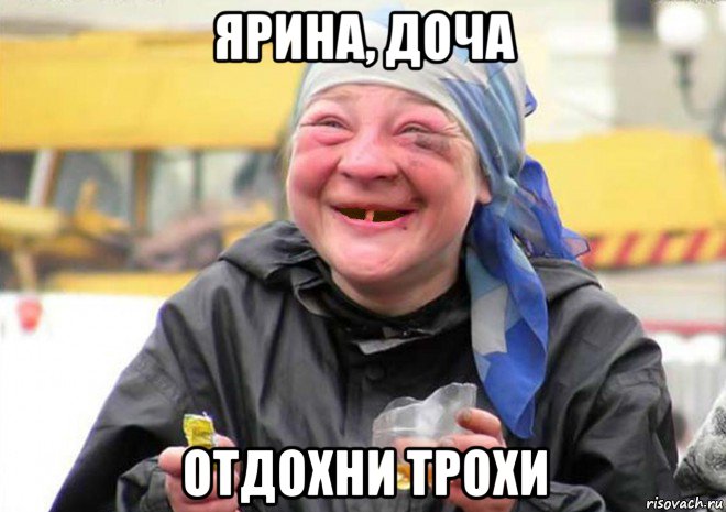 ярина, доча отдохни трохи