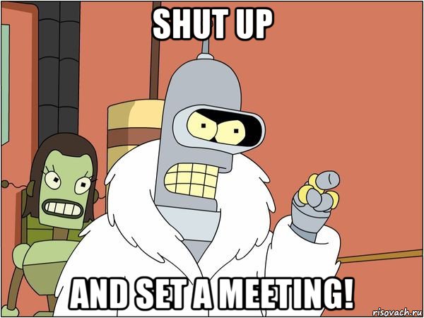 shut up and set a meeting!