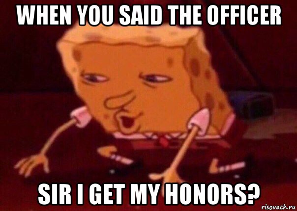 when you said the officer sir i get my honors?, Мем    Bettingmemes