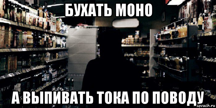 бухать моно а выпивать тока по поводу