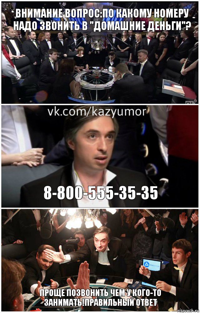 Внимание вопрос:По какому номеру надо звонить в "Домашние деньги"? 8-800-555-35-35 Проще позвонить чем у кого-то занимать!Правильный ответ