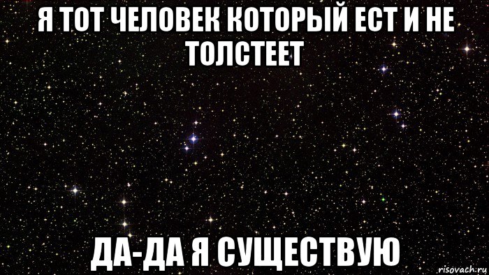 я тот человек который ест и не толстеет да-да я существую
