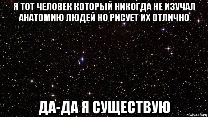 я тот человек который никогда не изучал анатомию людей но рисует их отлично да-да я существую