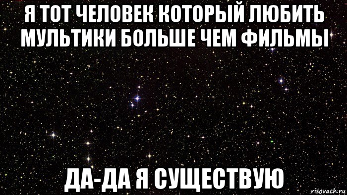 я тот человек который любить мультики больше чем фильмы да-да я существую