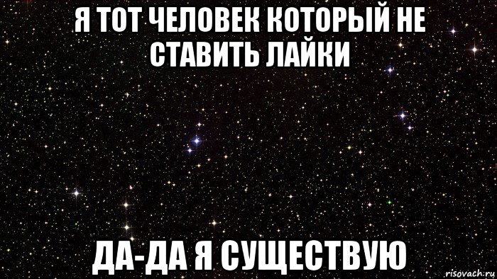 я тот человек который не ставить лайки да-да я существую