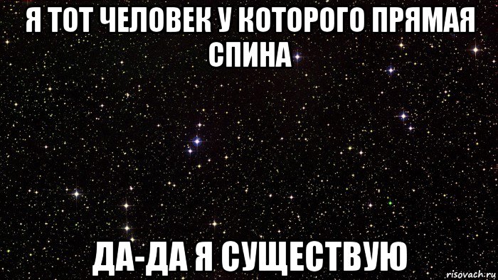 я тот человек у которого прямая спина да-да я существую