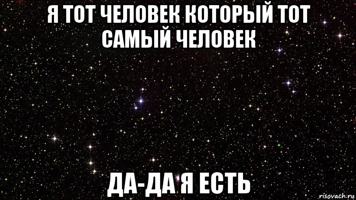 я тот человек который тот самый человек да-да я есть