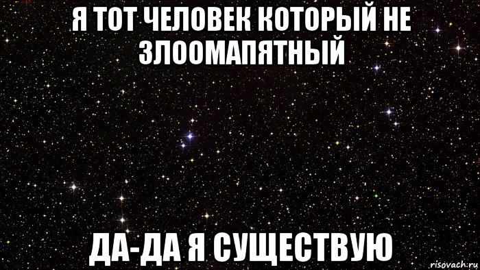 я тот человек который не злоомапятный да-да я существую