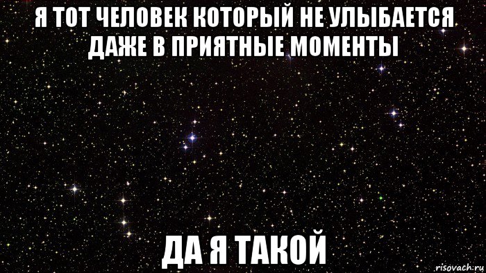я тот человек который не улыбается даже в приятные моменты да я такой