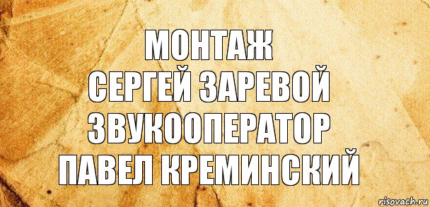 Монтаж
Сергей Заревой
Звукооператор
Павел Креминский, Комикс Старая бумага