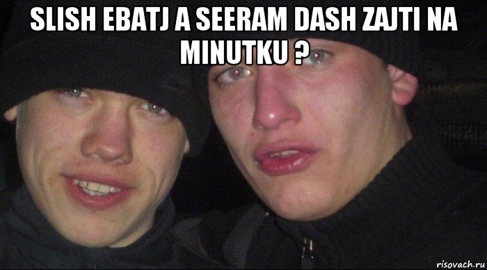 slish ebatj a seeram dash zajti na minutku ? , Мем Ебать ты лох