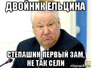 двойник ельцина степашин первый зам, не так сели